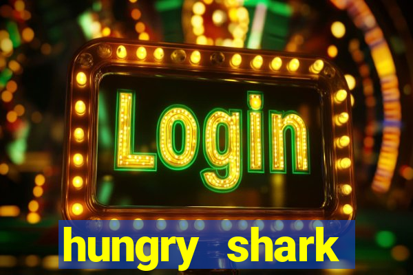 hungry shark evolution dinheiro infinito